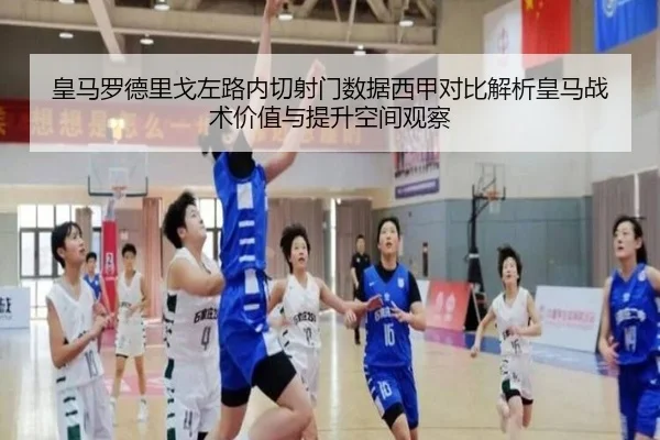 皇马罗德里戈左路内切射门数据西甲对比解析皇马战术价值与提升空间观察